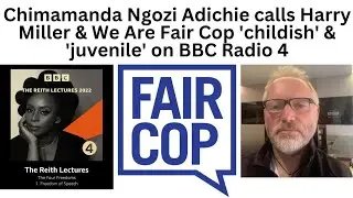 Chimamanda Ngozi Adichie calls Harry Miller & We Are Fair Cop 'childish' & 'juvenile' on BBC Radio 4