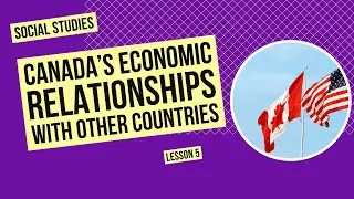 Canada&rsquo;s Economic Relationships with Other Countries | Social Studies Lesson