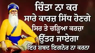 ਚਿੰਤਾ ਨਾ ਕਰ ਸਾਰੇ ਕਾਰਜ਼ ਸਿੱਧ ਹੋਣਗੇ ਸਿਰ ਤੇ ਚੜ੍ਹਿਆ ਕਰਜ਼ਾ ਉੱਤਰ ਜਾਏਗਾ | Gurbani Shabad | Gurbani 