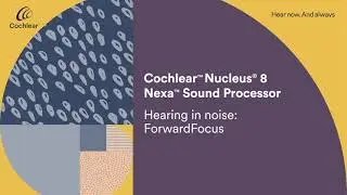 Hearing in noise with ForwardFocus with your Cochlear&trade; Nucleus&reg; 8 Nexa&trade; Sound Processor