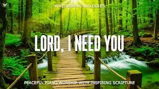 LORD, I NEED YOU  | Peaceful Piano Worship with Inspiring Scriptures & Beautiful Nature Scenes
