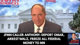 JFMN Caller Anthony: Deport Omar, Arrest Walz, Freeze all Federal Money to MN
