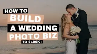 How to Build a Wedding Photography Business to $100K+