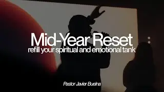 MID-YEAR RESET: Refill Your Spiritual and Emotional Tank (Pastor Javier Buelna)