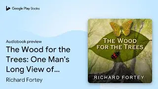 The Wood for the Trees: One Man's Long View of&hellip; by Richard Fortey &middot; Audiobook preview