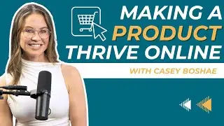 How to Make a Product Thrive Online with Casey Boshae