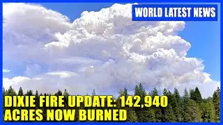 Dixie Fire Update: 142,940 Acres Now Burned, 18 Percent Containment Reported