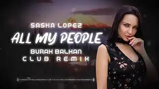 Sasha Lopez - All My People ( Burak Balkan Club Remix ) ( 2025 )