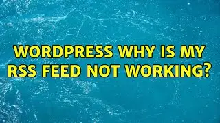 Wordpress: Why is my RSS feed not working?