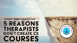STP 120 | 5 Reasons Therapists Don&rsquo;t Create CE Courses