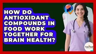 How Do Antioxidant Compounds In Food Work Together For Brain Health? - Brain Health Support Network