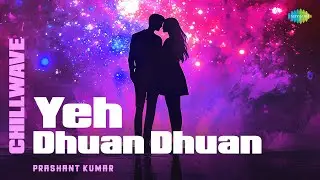 Yeh Dhuan Dhuan - Chillwave | Prashant Kumar | Richard Clayderman | Roop Kumar Rathod | Sameer