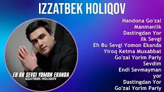 Izzatbek Holiqov 2025 MIX Top Hits   Handona Go'zal, Manmanlik, Dastingdan Yor, Ilk Sevgi