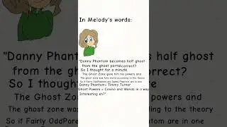Melody explains her side of the theory of Timmy Turner becoming Danny Phantom.
