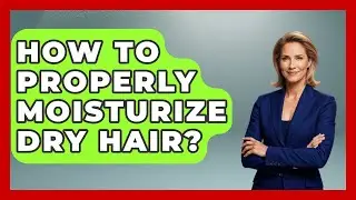 How To Properly Moisturize Dry Hair? - Ultimate Hair Care Guide