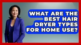 What Are The Best Hair Dryer Types For Home Use? - Ultimate Hair Care Guide