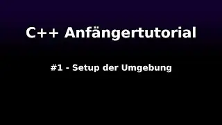 [C++ Anf&auml;ngertutorial] #1 - Setup des Environments