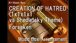 CREATION OF HATRED (1x1x1x1 vs Shedletsky Theme)/Forsaken [Music Box]