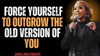 Force Yourself To Outgrow The Old Version Of You | Sarah Jakes Roberts Motivational Sermon