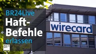 BR24Live: Haftbefehle gegen Vorstände erlassen: Neue Entwicklungen im Wirecard-Skandal | BR24