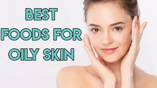 10 Best Foods for Oily Skin | SelfLove