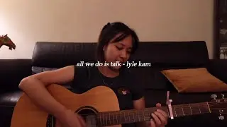 all we do is talk - lyle kam (cover)
