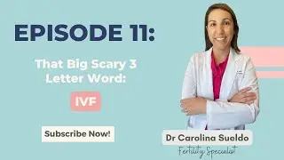 Episode 11: That Big Scary 3 Letter Word... IVF