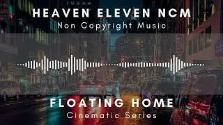 Floating Home | Non Copyright Music | Cinematic Series | Ep-1 | Heaven Eleven NCM
