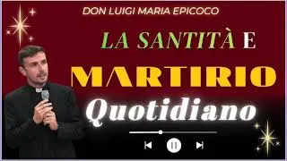 La Santità e Martirio nel QUOTIDIANO || DON LUIGI MARIA EPICOCO