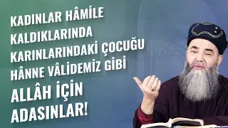 Kadınlar Hâmile Kaldıklarında Karınlarındaki Çocuğu Hânne Vâlidemiz Gibi Allâh İçin Adasınlar!