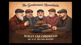 The Gentleman&rsquo;s Roundtable: Scally Cap Chronicles Ep. 4 | ft. Sky Dog Reviews