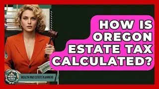How Is Oregon Estate Tax Calculated? - Wealth and Estate Planners