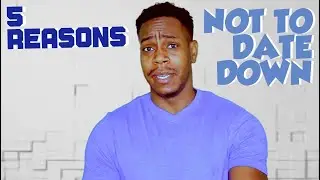 5 REASONS NOT TO DATE BELOW YOUR LEVEL