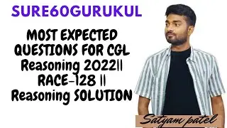 MOST EXPECTED QUESTIONS FOR CGL Reasoning 2022|| RACE-128 || Reasoning SOLUTION || Satyam patel||