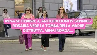 Mina Settembre 3, anticipazioni 19 Gennaio: Rosaria vede la tomba della madre distrutta, Mina indaga