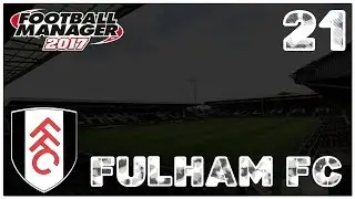 FM17 - Fulham F.C - Episode 21. - Football Manager 2017