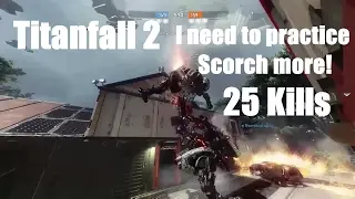 I Need More Scorch Practice - Titanfall 2 | 25 Kills On Boomtown