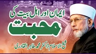 ایمان اور اہل بیت کی محبت | Iman aur Ahl e Bayt ki Mahabbat |By Shaykh-ul-Islam Dr  Tahir-ul-Qadri