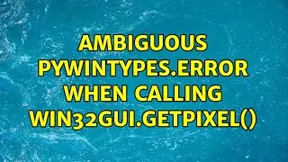 Ambiguous pywintypes.error when calling win32gui.GetPixel()