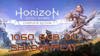 1060 6gb Horizon Zero Dawn 1080p gameplay All Settings без потерь на shadowplay