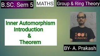 B.SC. Sem (5); MATHS ; &ldquo;Group & Ring Theory&rdquo; Inner Automorphism def. & Important Theorem .