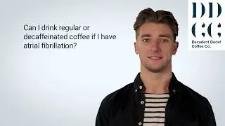 Can I drink caffeinated or decaffeinated coffee if I have Atrial Fibrillation?