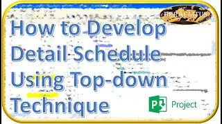 Microsoft (MS) Project Lesson 10 - How to develop detail schedule using top-down technique