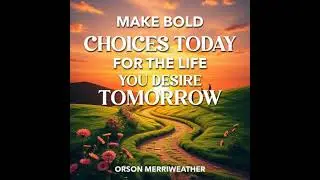 Make Bold Choices Today for the Life You Desire Tomorrow: 'Embrace bold choices today and unlock