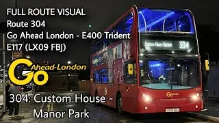 FULL ROUTE VISUAL | 304: Custom House - Manor Park | Go Ahead London E400 Trident - E117 (LX09 FBJ)