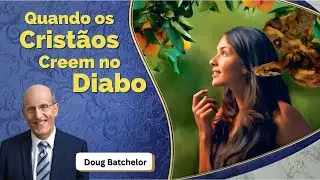 Quando os Cristãos Creem no Diabo / Doug Batchelor - TV Terceiro Anjo