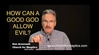 HOW CAN A GOOD GOD ALLOW EVIL?  - Dan Arsenault&rsquo;s Church For Skeptics