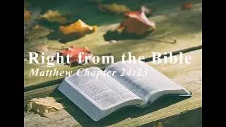 Right from the Bible: Matthew Chapter 24:23
