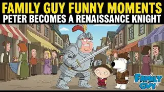 Family Guy Funny Moments | Peter Becomes A Renaissance Knight