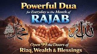 Powerful Dua for EveryDay in the Month of Rajab | Open 99 the Doors of Rizq, Wealth & Blessings